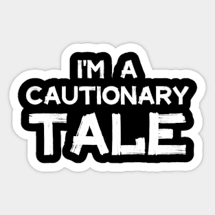 I'm a cautionary tale Sticker